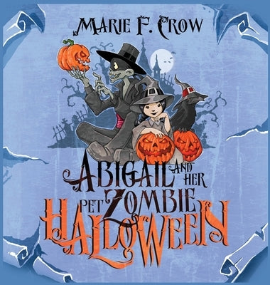 Abigail and her Pet Zombie: Halloween by Crow, Marie F.
