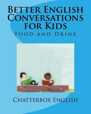 Better English Conversations for Kids: Food and Drink by English, Chatterbox
