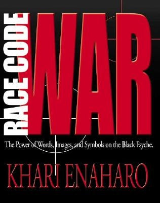 Race Code War: The Power of Words, Images, and Symbols on the Black Psyche by Enaharo, Khari