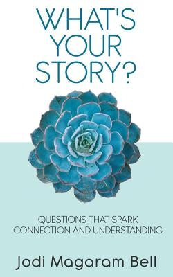 What's Your Story?: Questions That Spark Connection and Understanding by Bell, Jodi Magaram