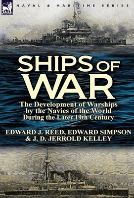 Ships of War: The Development of Warships by the Navies of the World During the Later 19th Century by Reed, Edward J.