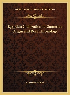 Egyptian Civilization Its Sumerian Origin and Real Chronology by Waddell, L. Austine