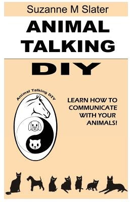 Animal Talking DIY: Self-study and Learn Animal Communication by Slater, Suzanne M.