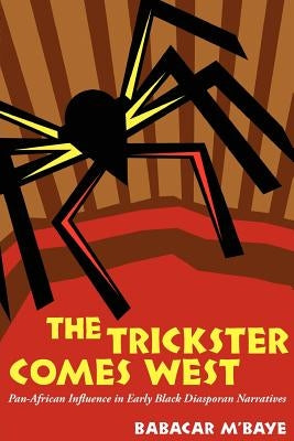 The Trickster Comes West: Pan-African Influence in Early Black Diasporan Narratives by M'Baye, Babacar