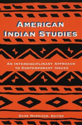 American Indian Studies; An Interdisciplinary Approach to Contemporary Issues by Morrison, Dane A.