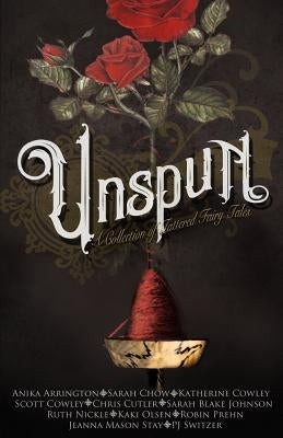 Unspun: A Collection of Tattered Fairy Tales by Olsen, Kaki