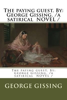 The paying guest. By: George Gissing. /a satirical NOVEL / by Gissing, George