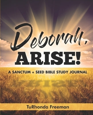 Deborah, Arise!: A Sanctum + Seed Bible Study Journal by Freeman, Turhonda
