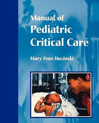 Manual of Pediatric Critical Care by Hazinski, Mary Fran