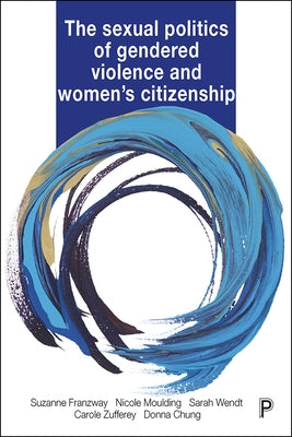 The Sexual Politics of Gendered Violence and Women's Citizenship by Franzway, Suzanne