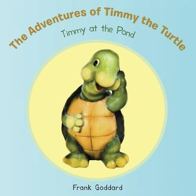 The Adventures of Timmy the Turtle: Timmy at the Pond by Goddard, Frank