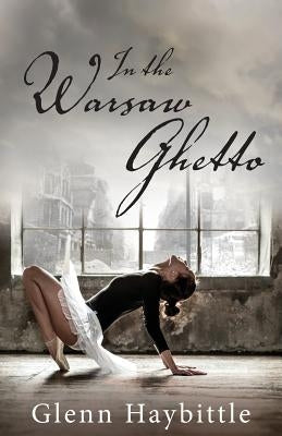 In the Warsaw Ghetto by Haybittle, Glenn