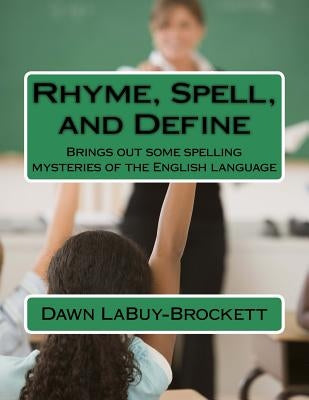 Rhyme, Spell, and Define: Brings out some spelling mysteries of the English language by Labuy-Brockett, Dawn