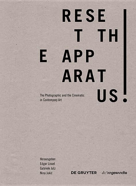 Reset the Apparatus!: A Survey of the Photographic and the Filmic in Contemporary Art by Lissel, Edgar
