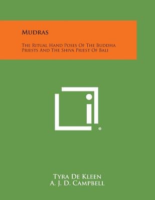 Mudras: The Ritual Hand Poses of the Buddha Priests and the Shiva Priest of Bali by De Kleen, Tyra