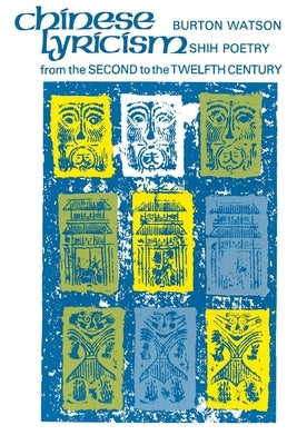 Chinese Lyricism: Shih Poetry from the Second to the Twelfth Century by Watson, Burton