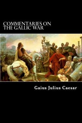 Commentaries on the Gallic War: And Other Commentaries of Gaius Julius Caesar by Struik, Alex