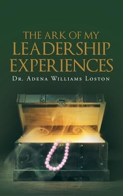 The Ark of My Leadership Experiences by Williams Loston, Adena