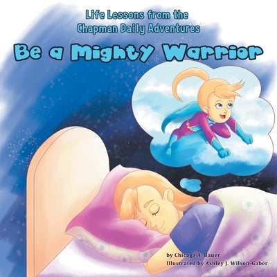 Life Lessons from the Chapman Daily Adventures: Be a Mighty Warrior by Bauer, Chicaga a.