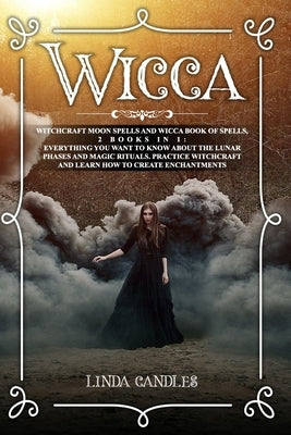 Wicca: Witchcraft Moon Spells and Wicca Book of Spells, 2 books in 1: Everything You Want to Know About the Lunar Phases and by Candles, Linda
