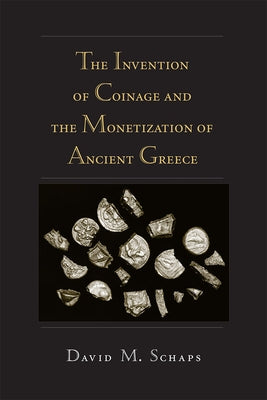 The Invention of Coinage and the Monetization of Ancient Greece by Schaps, David