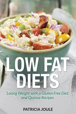 Low Fat Diets: Losing Weight with a Gluten Free Diet and Quinoa Recipes by Joule, Patricia