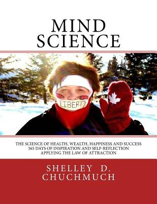 Mind Science: The Science of Health, Wealth, Happiness and Success by Chuchmuch, Shelley D.