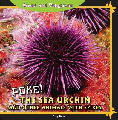 Poke! the Sea Urchin and Other Animals with Spikes by Roza, Greg