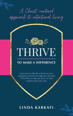 Thrive to Make a Difference: A Christ-Centered Approach to Intentional Living by Karkafi, Linda