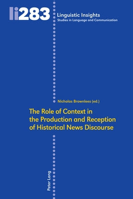 The Role of Context in the Production and Reception of Historical News Discourse by Brownlees, Nicholas