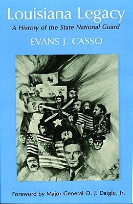 Louisiana Legacy: A History of the State National Guard by Casso, Evans J.