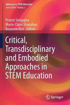 Critical, Transdisciplinary and Embodied Approaches in Stem Education by SenGupta, Pratim
