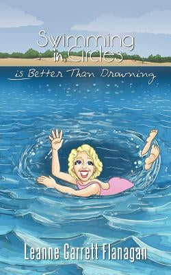 Swimming in Circles Is Better Than Drowning by Flanagan, Leanne Garrett