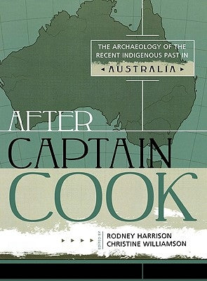 After Captain Cook: The Archaeology of the Recent Indigenous Past in Australia by Harrison, Rodney