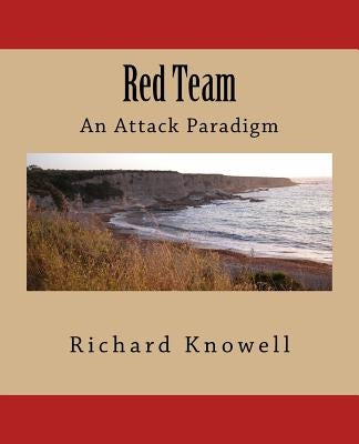 Red Team: An Attack Paradigm by Knowell, Richard