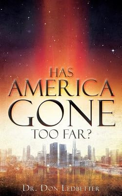 Has America Gone Too Far? by Ledbetter, Don