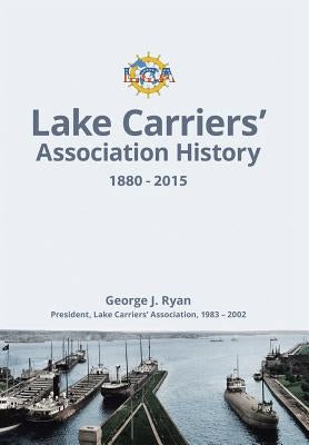 Lake Carriers' Association History 1880-2015 by Ryan, George J.