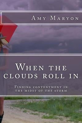 When the clouds roll in: Finding contentment in the midst of the storm by Maryon, Amy