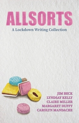 Allsorts: A Lockdown Writing Collection by Beck, Jim