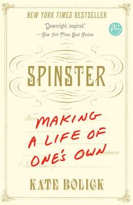 Spinster: Making a Life of One's Own by Bolick, Kate