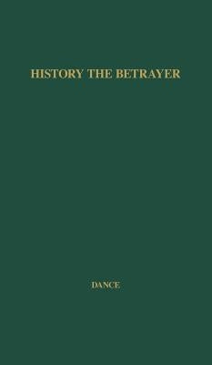 History the Betrayer: A Study in Bias by Dance, Edward Herbert