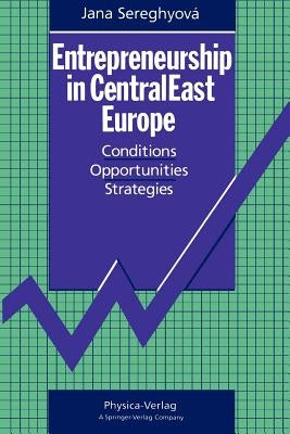 Entrepreneurship in Centraleast Europe: Conditions - Opportunities - Strategies by Sereghyova, Jana