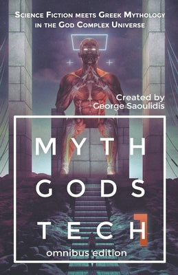 Myth Gods Tech 1 - Omnibus Edition: Science Fiction Meets Greek Mythology In The God Complex Universe by Saoulidis, George