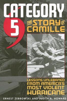 Category 5: The Story of Camille, Lessons Unlearned from America's Most Violent Hurricane by Howard, Judith A.