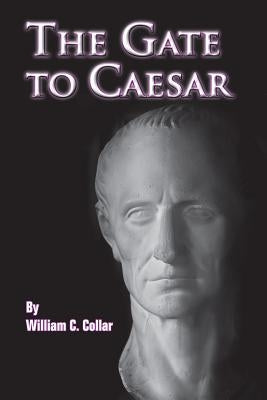 The Gate to Caesar by Collar, William C.