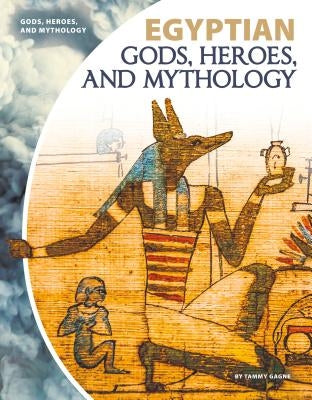 Egyptian Gods, Heroes, and Mythology by Gagne, Tammy