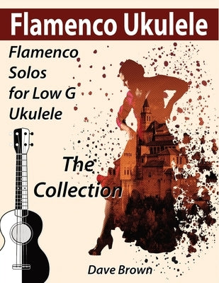 Flamenco Ukulele: The Collection by Brown, Dave