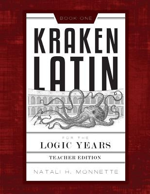 Kraken Latin for the Logic Years 1 Teacher Edition by Monnette, Natali