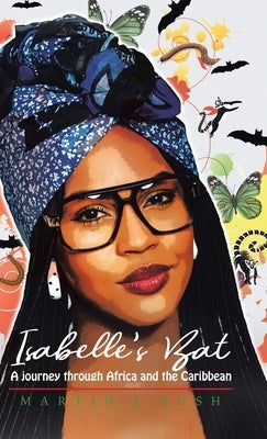 Isabelle's Bat: A journey through Africa and the Caribbean by Bush, Martin J.