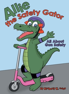 Allie the Safety Gator: All About Gun Safety by Gates, Kimberly K.